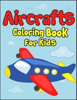 Aircrafts Coloring Book for Kids: 50+ Aircrafts Drawing Pages to Color! Full of Fun and Creative Coloring Book for Children! 1675475091 Book Cover