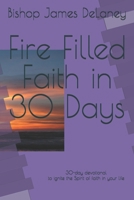Fire Filled Faith in 30 Days: 30-day devotional to ignite the Spirit of faith in your life B0F6M5SRGC Book Cover