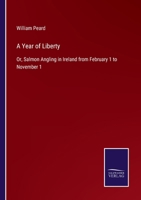 A Year of Liberty: Or, Salmon Angling in Ireland from February 1 to November 1 3752530243 Book Cover