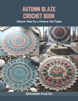 Autumn Blaze Crochet Book: Vibrant Mats for a Festive Fall Fiesta B0CR7YZ3R4 Book Cover
