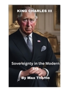 KING CHARLES III: Sovereignty in the Modern Era B0CS5YHKM3 Book Cover