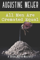 All Men Are Cremated Equal (Brick North Mysteries) B0CNWM2X66 Book Cover
