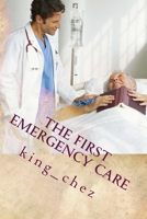 The First Emergency Care : The First Emergency Care Teaches Step and What to Do When Their There Is an Accident . First Aid Training Can Save Lives and Reduce Costs. You Never Know When Tragedy May Oc 1530433606 Book Cover