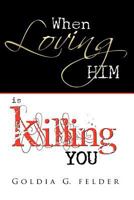 When Loving Him Is Killing You: Journey to Wholeness 0982903111 Book Cover