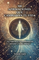 500 AFIRMACIONES QUE CAMBIARAN TU VIDA: “Un viaje hacia la transformación personal y la paz interior” (Spanish Edition) B0DRT5FGXT Book Cover