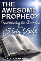 The Awesome Prophecy: Understanding the Revelation 1986670309 Book Cover