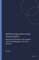 Self-Study Approaches and the Teacher-Inquirer: Instructional Situations Case Analysis, Critical Autobiography, and Action Research 9087907907 Book Cover