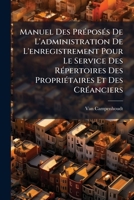 Manuel Des Préposés De L'administration De L'enregistrement Pour Le Service Des Répertoires Des Propriétaires Et Des Créanciers: Ouvrage Exposant Les ... Que Leurs Auxiliaires... 1271259222 Book Cover