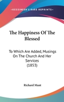 The Happiness Of The Blessed: To Which Are Added, Musings On The Church And Her Services 1166303837 Book Cover