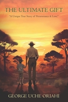 THE ULTIMATE GIFT: A Unique True Story of Perseverance & Love 1916798160 Book Cover