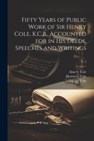 Fifty Years of Public Work of Sir Henry Cole, K.C.B., Accounted for in His Deeds, Speeches and Writings; v. 2 1022429604 Book Cover