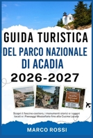 GUIDA TURISTICA DEL PARCO NAZIONALE DI ACADIA 2026-2027: Scopri il fascino costiero, i monumenti storici e i sapori locali e i Paesaggi Mozzafiato fino alla Cucina Locale (Italian Edition) B0GV5T4XKT Book Cover