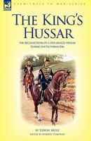 The King's Hussar: The Recollections of a 14th (King's) Hussar During the Victorian Era 1846774519 Book Cover