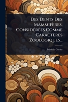 Des Dents Des Mammifères, ConsidÃ(c)rÃ(c)es Comme Caractères Zoologiques... (French Edition) 1024826678 Book Cover