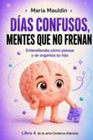 Días Confusos, mentes que no frenan: Entendiendo cómo piensa y se organiza su hijo (Cerebros Intensos) (Spanish Edition) 1967382174 Book Cover