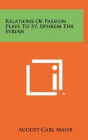 Relations of Passion Plays to St. Ephrem the Syrian 1258297701 Book Cover