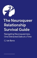 The Neuroqueer Relationship Survival Guide: Navigating Neuroqueerness, One Distracted Date at a Time 1399830457 Book Cover