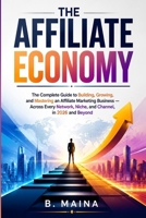 The Affiliate Economy: The Complete Guide to Building, Growing, and Mastering an Affiliate Marketing Business — Across Every Network, Niche, and Channel, in 2026 and Beyond B0H87FRDRS Book Cover