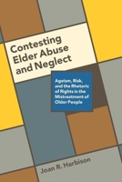 Contesting Elder Abuse and Neglect: Ageism, Risk, and the Rhetoric of Rights in the Mistreatment of Older People 0774832347 Book Cover
