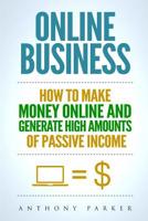 Online Business: Simple yet Effective Ideas on How To Make Money Online and Generate High Amounts of Passive Income, Affiliate Marketing, E-Commerce, Cryptocurrency Trading, Dropshipping 1979001634 Book Cover
