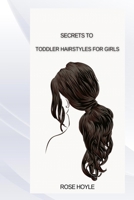 SECRETS TO TODDLER HAIRSTYLES FOR GIRLS B0F52XZYMG Book Cover