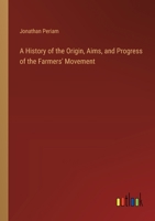 A History of the Origin, Aims, and Progress of the Farmers' Movement 1145448038 Book Cover