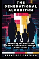 The Generational Algorithm: Rewriting the Emotional Code Passed Down Through Generations B0FLK91VC1 Book Cover