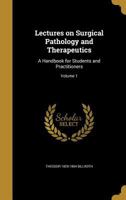Lectures on Surgical Pathology and Therapeutics: A Handbook for Students and Practitioners; Volume 1 1374205478 Book Cover