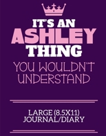 It's An Ashley Thing You Wouldn't Understand Large (8.5x11) Journal/Diary: A cute notebook or notepad to write in for any book lovers, doodle writers and budding authors! 1710151366 Book Cover