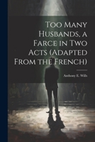 Too Many Husbands, a Farce in two Acts 1022755935 Book Cover