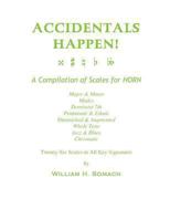 Accidentals Happen! a Compilation of Scales for French Horn Twenty-Six Scales in All Key Signatures: Major & Minor, Modes, Dominant 7th, Pentatonic & Ethnic, Diminished & Augmented, Whole Tone, Jazz & 1491059052 Book Cover
