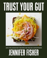 Trust Your Gut: Anti-Inflammatory Recipes for Feeling Unstoppable 1419778145 Book Cover