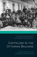 Capitalism in the Ottoman Balkans: Industrialisation and Modernity in Macedonia 0755642775 Book Cover