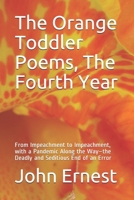 The Orange Toddler Poems, The Fourth Year: From Impeachment to Impeachment, with a Pandemic Along the Way–the Deadly and Seditious End of an Error B08VFCTZF7 Book Cover