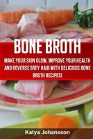 Bone Broth: Bone Broth Cookbook: Improve your Health and Reverse Grey Hair With Delicious Bone Broth Recipes! 1533189870 Book Cover