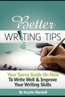 Better Writing Tips: Your Savvy Guide on How to Write Well & Improve Your Writing Skills 1479153303 Book Cover