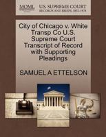 City of Chicago v. White Transp Co U.S. Supreme Court Transcript of Record with Supporting Pleadings 1270204114 Book Cover