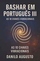 Bashar em Português: As 10 Chaves Vibracionais (Bashar em Português 3) B0FR9FS718 Book Cover