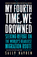 My Fourth Time, We Drowned: Seeking Refuge on the World's Deadliest Migration Route 1685890571 Book Cover
