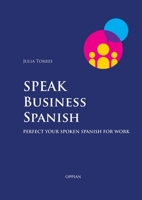 Speak Business Spanish: Perfect Your Spoken Spanish for Work (Multilingual Edition) 9518771545 Book Cover