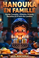 HANOUKA EN FAMILLE Guide Complet pour 8 Soirs de Lumière: Prières en Hébreu & Histoire, Traditions, Bénédictions, Recettes, Activités pour Enfants et Rituels du Soir (French Edition) B0GW669XXK Book Cover