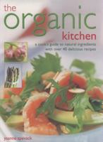 The Organic Kitchen: A Cook's Guide to Natural Ingredients with Over 40 Delicious Recipes. Expert Advice and Fabulous Dishes, Shown Step by Step in 300 Photographs 1435104560 Book Cover
