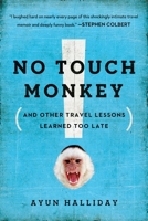 No Touch Monkey: And Other Travel Lessons Learned Too Late 1580050972 Book Cover
