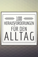100 Herausforderungen für den Alltag: Ein Buch gefüllt mit 100 verschiedenen Challenges für den Alltag - Mit diesem Buch kannst du dich neu entdecken ... Herausforderungen meistern (German Edition) 1657038696 Book Cover
