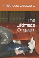 The Ultimate Orgasm: A bold and empowering guide to mastering intimacy, deepening connection, and exploring the boundless possibilities of pleasure with your partner. B0DSC88FTK Book Cover