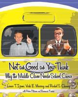 Not As Good As You Think: Why The Middle Class Needs School Choice 1934276065 Book Cover