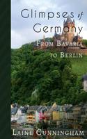 Glimpses of Germany: From Bavaria to Berlin 1946732826 Book Cover