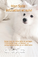 Mon Spitz : éducation et suivi: Notez tout de votre Spitz et partagez l'information avec un éleveur, un comportementaliste ou un vétérinaire (French Edition) B0851LYPW1 Book Cover