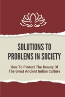 Solutions To Problems In Society: How To Protect The Beauty Of The Great Ancient Indian Culture: Historical Bible Study Books null Book Cover