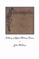 Andersonville: A Story of Rebel Military Prisons, Fifteen Months a Guest of the So-Called Southern Confederacy : A Private Soldier's Experience in Richmond, Andersonville, Savannah, Millen, Blackshear B000S7373M Book Cover